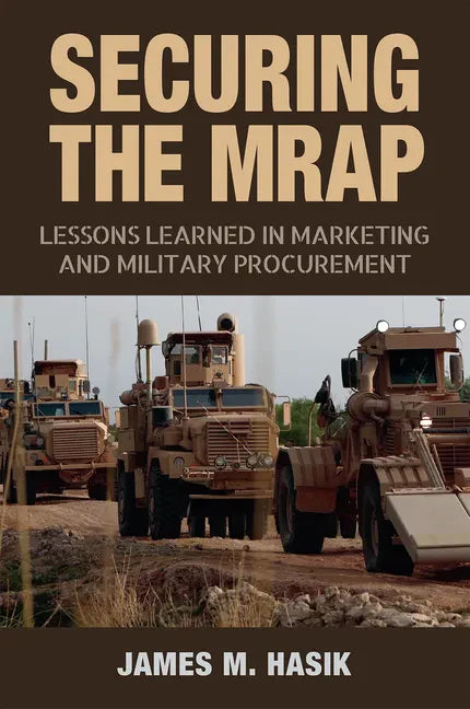 Securing the Mrap: Lessons Learned in Marketing and Military Procurement Volume 169 - Hardcover