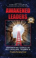 Awakened Leaders: Empowering Stories of Self-Healing, Triumph and Transformation - Hardcover