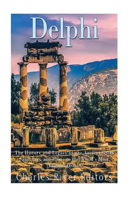 Delphi: The History of the Ancient Greek Sanctuary and Home to the World's Most Famous Oracle - Paperback