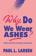 Why Do We Wear Ashes?: Nine Lenten Chancel Dramas - Paperback