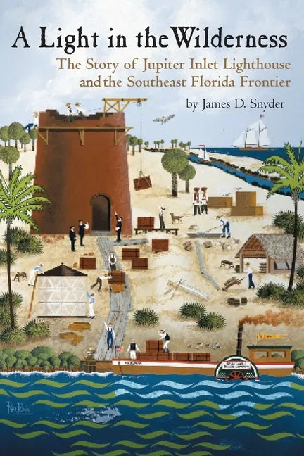 A Light in the Wilderness: The Story of Jupiter Inlet Lighthouse and the Southeast Florida Frontier - Paperback
