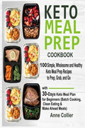 Keto Meal Prep Cookbook: 100 Simple, Wholesome and Healthy Keto Meal Prep Recipes to Prep, Grab, and Go with 30-Days Keto Meal Plan for Beginne - Paperback