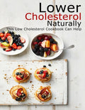 Lower Cholesterol Naturally: This Low Cholesterol Cookbook Can Help - Paperback