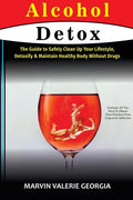 Alcohol Detox: The Guide to Safely Clean Up Your Lifestyle, Detoxify & Maintain Healthy Body Without Drugs - Paperback