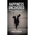Happiness Uncovered: Finding Joy Through Purpose, Growth and Resilience - Hardcover