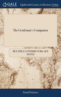 The Gentleman's Companion: Or, Tradesman's Delight. Containing, the Mystery of Dying in all its Branches. The Manner of Preparing Colours. ... Th - Hardcover