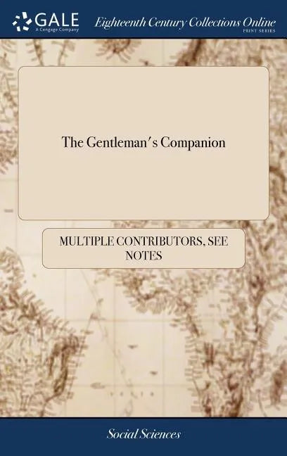 The Gentleman's Companion: Or, Tradesman's Delight. Containing, the Mystery of Dying in all its Branches. The Manner of Preparing Colours. ... Th - Hardcover