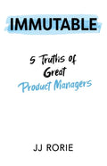 Immutable: 5 Truths of Great Product Managers - Paperback