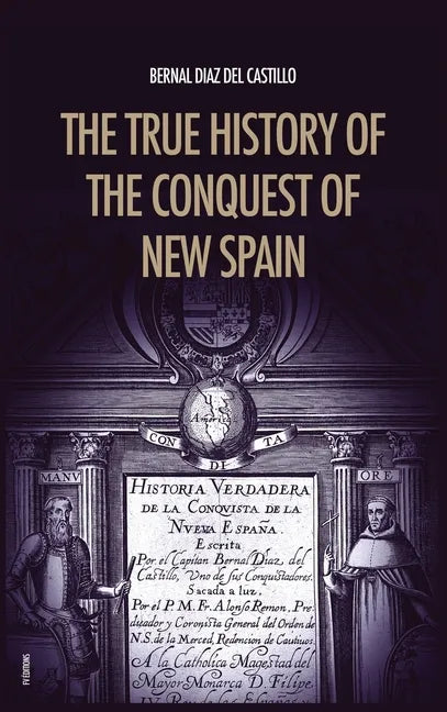 The True History of the Conquest of New Spain: The Memoirs of the Conquistador Bernal Diaz del Castillo, Unabridged Edition Vol.1-2 - Hardcover