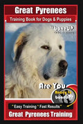 Great Pyrenees Training Book for Dogs and Puppies By Bone Up Dog Training: Are You Ready to Bone Up? Easy Training * Fast Results Great Pyrenees Train - Paperback