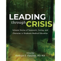 Leading Through Crisis: Intimate Stories of Teamwork, Caring, and Character in Graduate Medical Education - Paperback