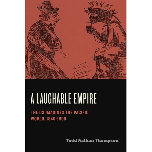 A Laughable Empire: The Us Imagines the Pacific World, 1840-1890 - Hardcover
