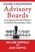 Game-Changing Advisory Boards: Leveraging Outside Wisdom to Deliver Sustainable Value - Paperback