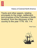 Tracts and other papers, relating principally to the origin, settlement, and progress of the Colonies in North America, from the discovery of the coun - Paperback