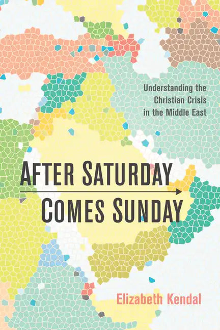 After Saturday Comes Sunday: Understanding the Christian Crisis in the Middle East - Hardcover