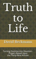 Truth to Life: Turning Doctrine into Devotion - Prayers Based Upon the Thirty-Nine Articles - Paperback