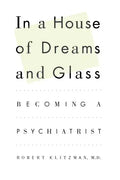 In a House of Dreams and Glass: Becoming a Psychiatrist - Paperback