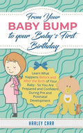 From Your Baby Bump To Your Baby´s First Birthday: Learn What Happens Before and After the Birth of Your Baby - So You Are Prepared and Confident Duri - Paperback