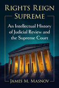 Rights Reign Supreme: An Intellectual History of Judicial Review and the Supreme Court - Paperback