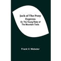 Jack of the Pony Express; Or, The Young Rider of the Mountain Trails - Paperback