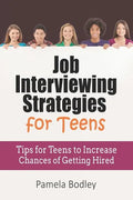 Job Interviewing Strategies For Teens: Tips for Teens to Increase Chances of Getting Hired - Paperback