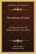 The Fulness of God: An Exposition of the Ephesians from the Greek - Paperback