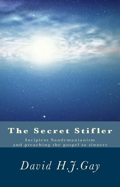 The Secret Stifler: Incipient Sandemanianism and preaching the gospel to sinners - Paperback