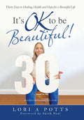It's Ok to Be Beautiful!: Thirty Days to Healing, Health and Hope for a Beautiful Life - Hardcover
