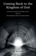 Coming Back to the Kingdom of God: Die to Sin and Renew Our Minds to God John 3:5 Reconciling Our Desire and God's Reason - Paperback
