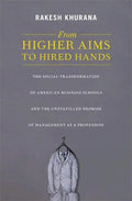 From Higher Aims to Hired Hands: The Social Transformation of American Business Schools and the Unfulfilled Promise of Management as a Profession - Paperback