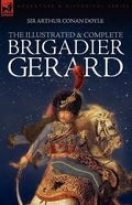 The Illustrated & Complete Brigadier Gerard: All 18 Stories with the Original Strand Magazine Illustrations by Wollen and Paget - Paperback