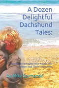 A Dozen Delightful Dachshund Tales: : True Stories Including Doxie Angels, War Wieners and Canine Inspirations - Paperback