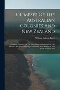 Glimpses Of The Australian Colonies And New Zealand: A Thrilling Narrative Of The Early Days, Embodying The Life-history Of Captain William Jackson Ba - Paperback