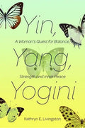 Yin, Yang, Yogini: A Woman's Quest for Balance, Strength and Inner Peace - Paperback