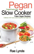 Pegan Slow Cooker Paleo Vegan Recipes: Collection of 30+Slow Cooker Recipes for the Pegan Diet - Paperback