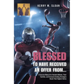 Blessed to Have Received an Offer From...: A Success Manual for Student-Athletes, Their Families, and Everyone Seeking Strategies Reach Their Highest - Paperback