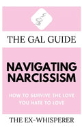 The Gal Guide to Navigating Narcissism: How to Survive the Love You Hate to Love - Paperback