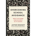 Overcoming School Avoidance: What to Do When Your Kid Won't Go to School - Paperback