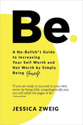 Be: A No-Bullsh*t Guide to Increasing Your Self Worth and Net Worth by Simply Being Yourself - Paperback