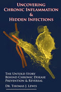 Uncovering Chronic Inflammation & Hidden Infections: The Untold Story Behind Chronic Disease Prevention & Reversal - Paperback