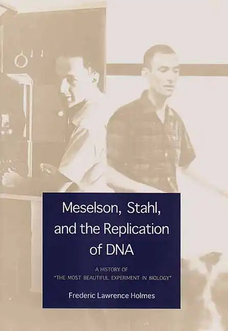 Meselson, Stahl, and the Replication of DNA: A History of "The Most Beautiful Experiment in Biology" - Hardcover