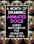 A Month Of Drawing Animated Dogs - Guided Sketchbook For Advance Skill Levels: Thirty Days Of Drawing Dogs In Different Scenarios - Paperback