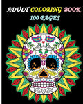 Adult Coloring Book 100 Pages: Stress Relieving Designs Featuring Mandalas & Sugar Skull - Paperback