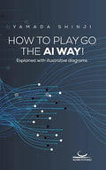 How to Play Go the AI Way!: Explained with illustrative diagrams - Paperback