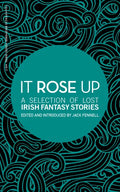 It Rose Up: A Selection of Lost Irish Fantasy Stories - Paperback
