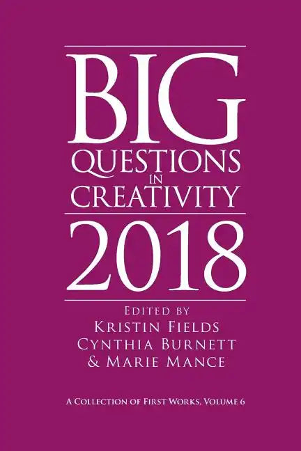 Big Questions in Creativity 2018: A Collection of First Works, Volume 6 - Paperback
