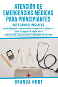 Atención de Emergencias Médicas Para Principiantes: Este libro incluye: Cómo manejar las picaduras de insectos y animales + Cómo manejar un hueso roto - Paperback