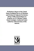 Preliminary Report of the United States Geological Survey of Montana and Portions of Adjacent Territories; Being a Fifth Annual Report of Progress. by - Paperback