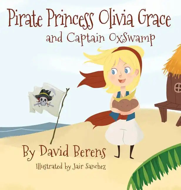 Pirate Princess Olivia Grace and Captain Oxswamp - Hardcover