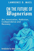 On the Future of Wagnerism: Art, Intoxication, Addiction, Codependence and Recovery - Paperback